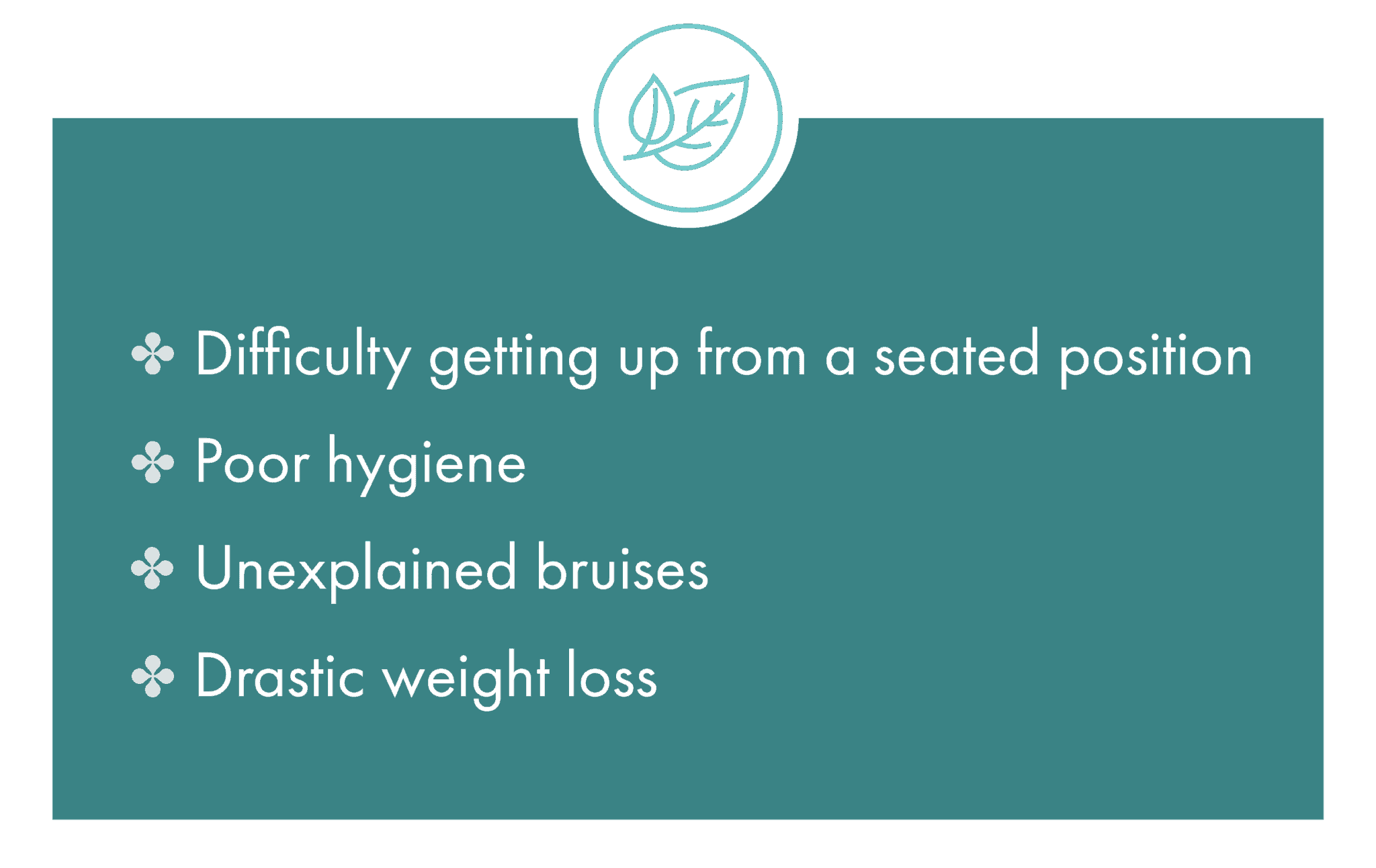 Changes in appearance factors, including difficulty getting up from a seated position, poor hygiene, unexplained bruises, and drastic weight loss